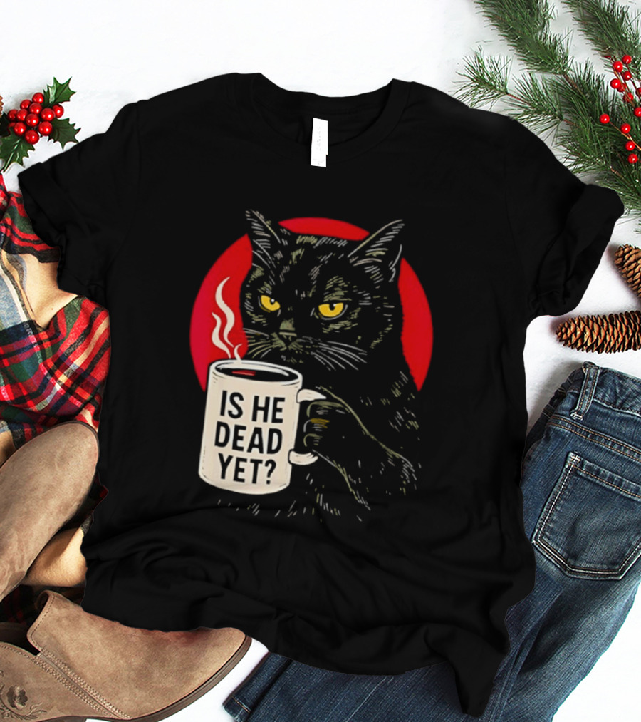 Grumpy Feline Black Cat Coffee Is He Dead Yet T-Shirt