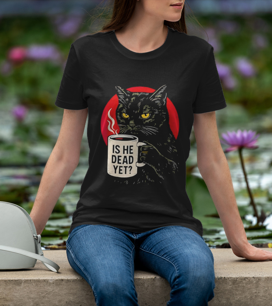 Grumpy Feline Black Cat Coffee Is He Dead Yet T-Shirt