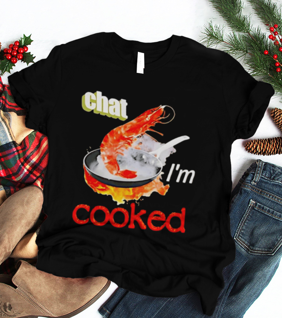 Chat I'm Cooked Shrimp Skillet Fire Humor T-Shirt