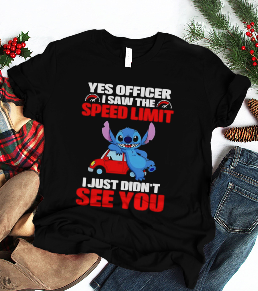 Yes Officer I Saw The Speed Limit Stitch Car Humor I Just Didn't See You T-Shirt