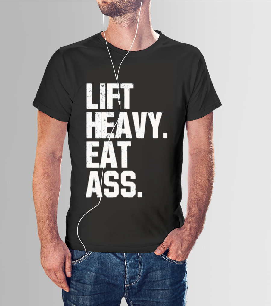 Lift Heavy Eat Ass Bold Motivational T-Shirt