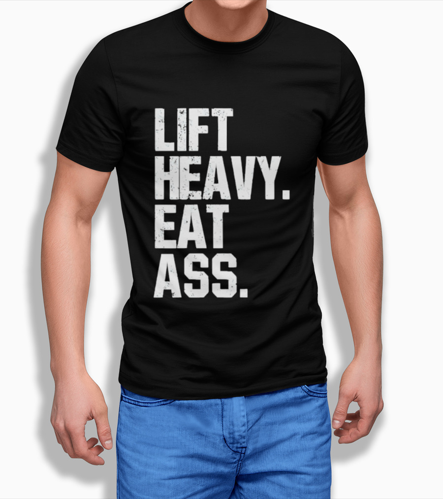Lift Heavy Eat Ass Bold Motivational T-Shirt