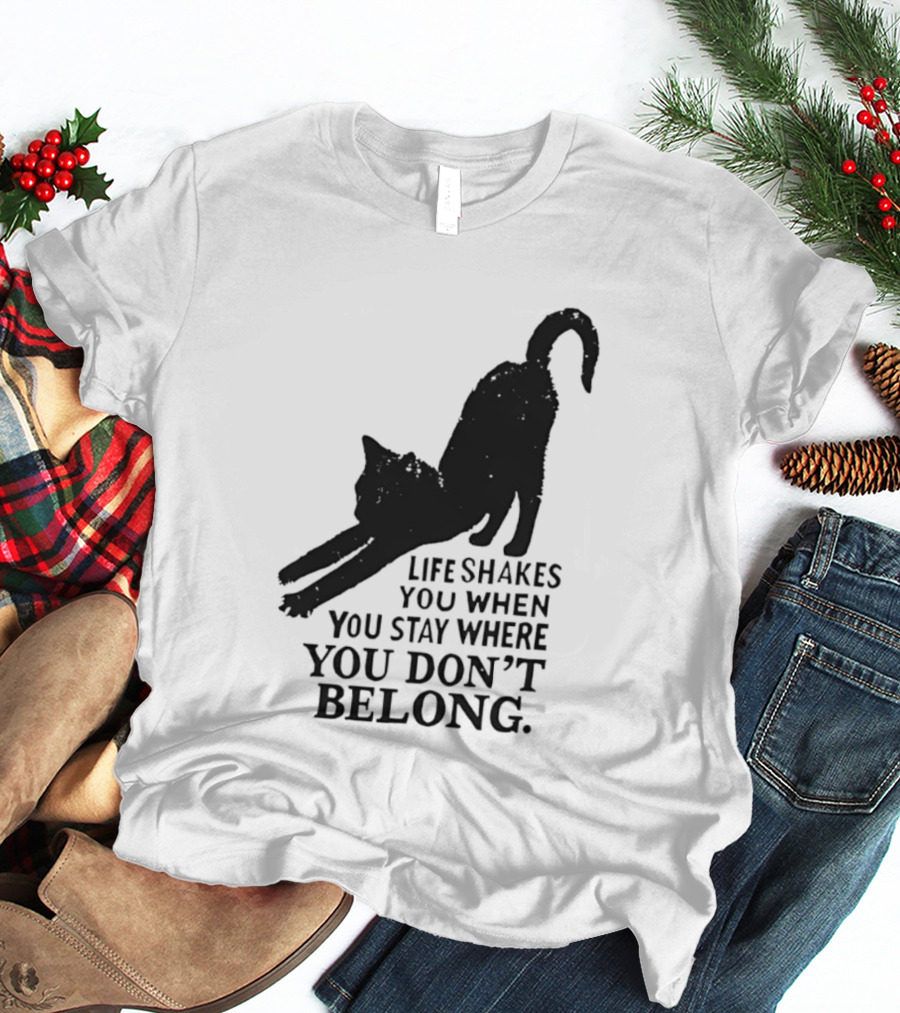 Life Shakes You When You Stay Where You Don't Belong Black Cat Kitten T-Shirt