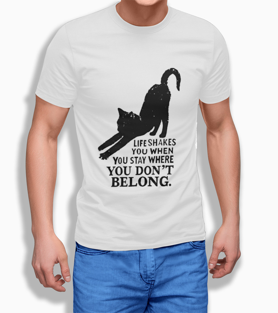 Life Shakes You When You Stay Where You Don't Belong Black Cat Kitten T-Shirt
