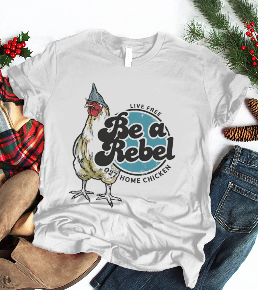 Live Free Be A Rebel 027 Home Chicken T-Shirt
