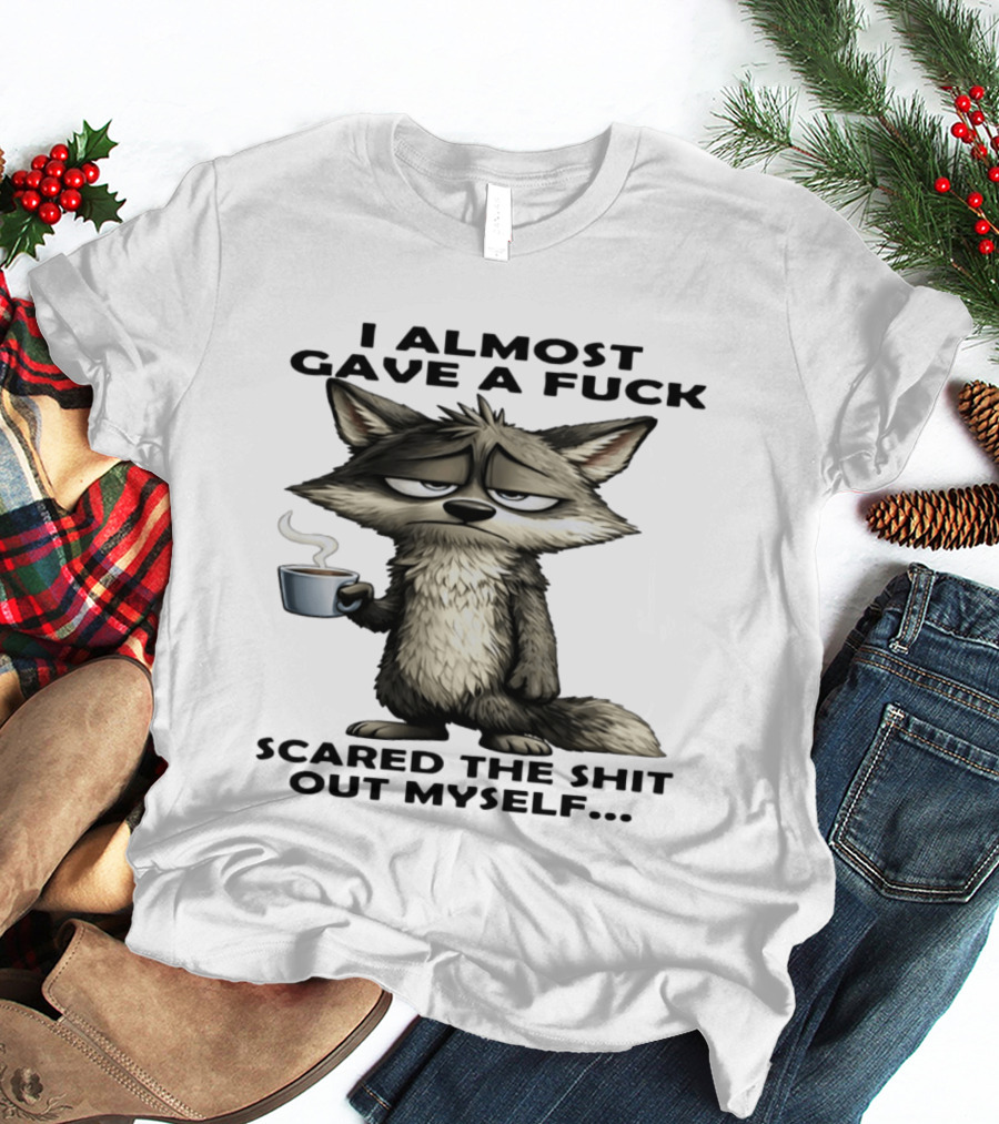 Sad Wolf Coffee I Almost Gave A Fuck Scared The Shit Out Myself T-Shirt