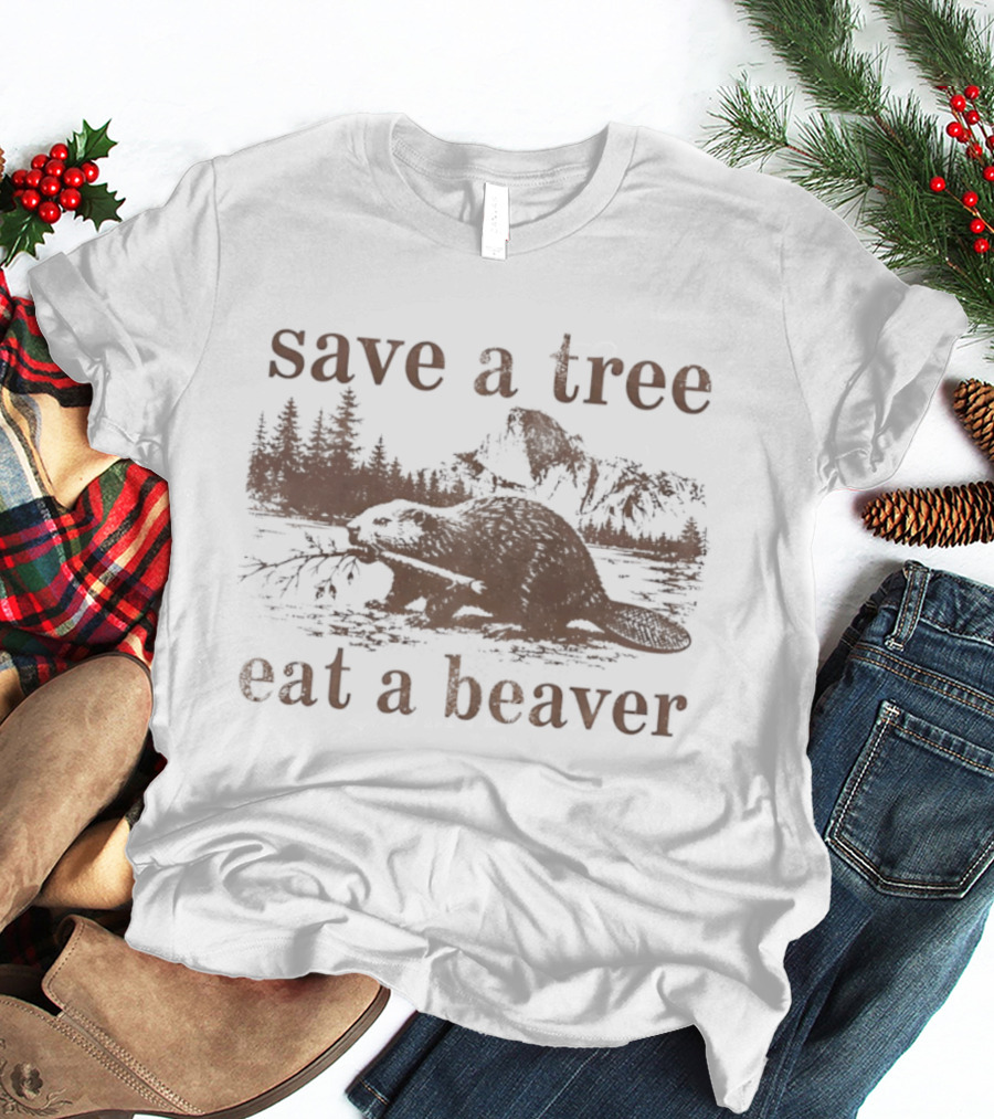 Save A Tree Eat A Beaver Nature Woodland Animal Mountain Landscape Forest T-Shirt