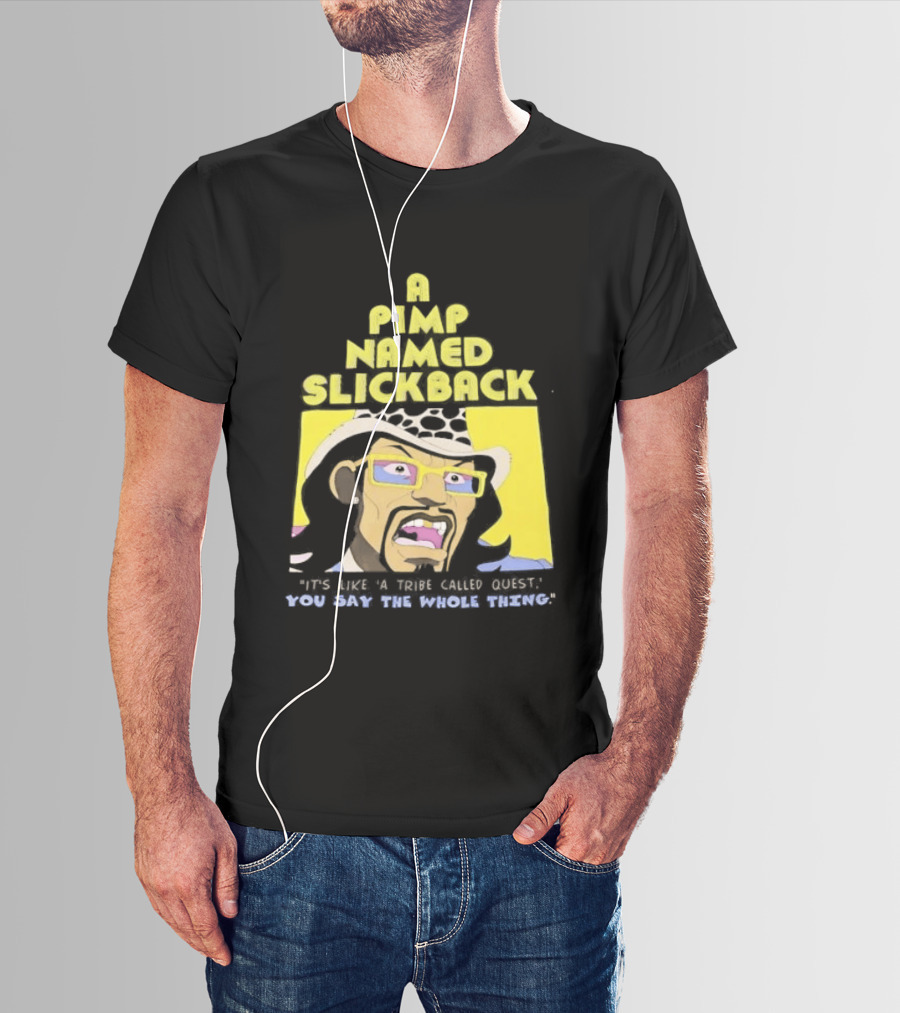 A Pimp Named Slickback It's Like A Tribe Called Quest You Say The Whole Thing T-Shirt
