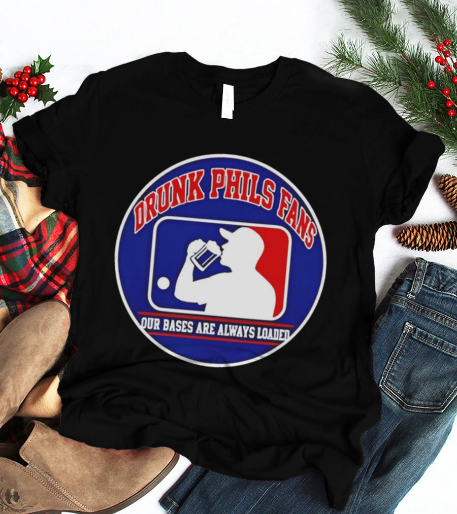 Drunk Phils Fans Our Bases Are Always Loaded Major League Baseball T-Shirt