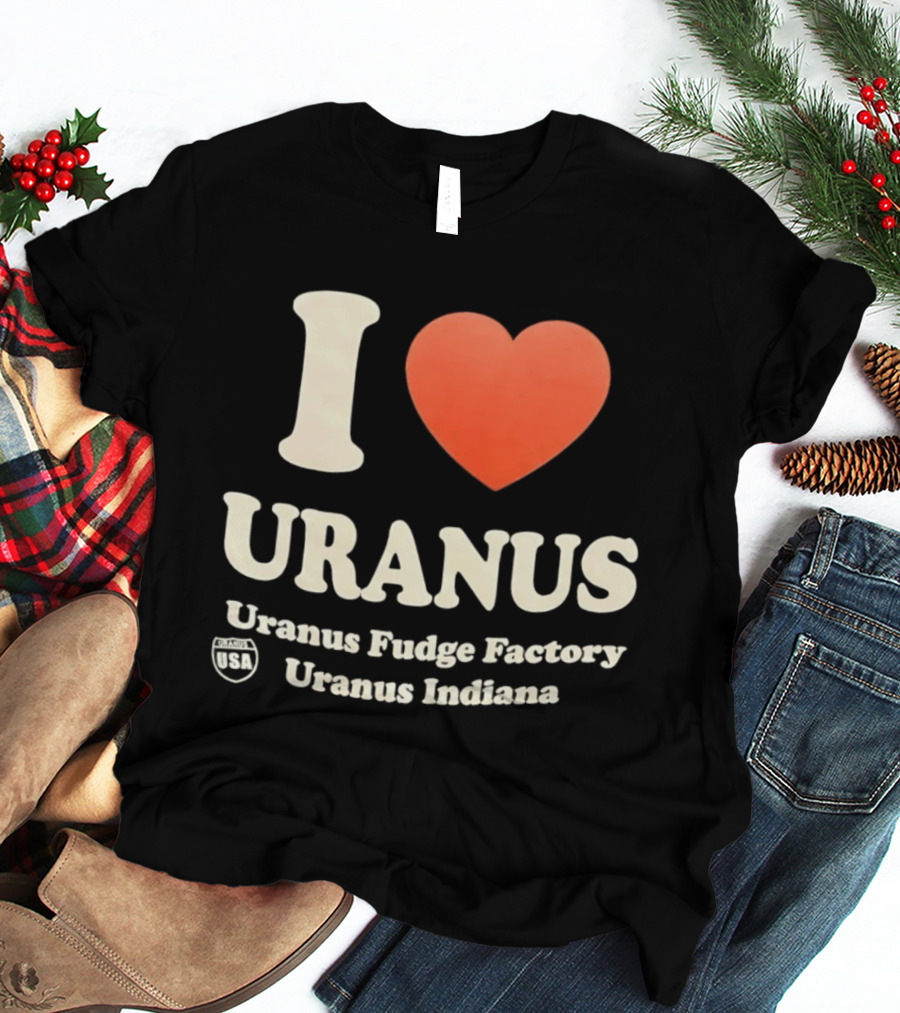 I Love Uranus Fudge Factory Uranus Indiana USA T-Shirt