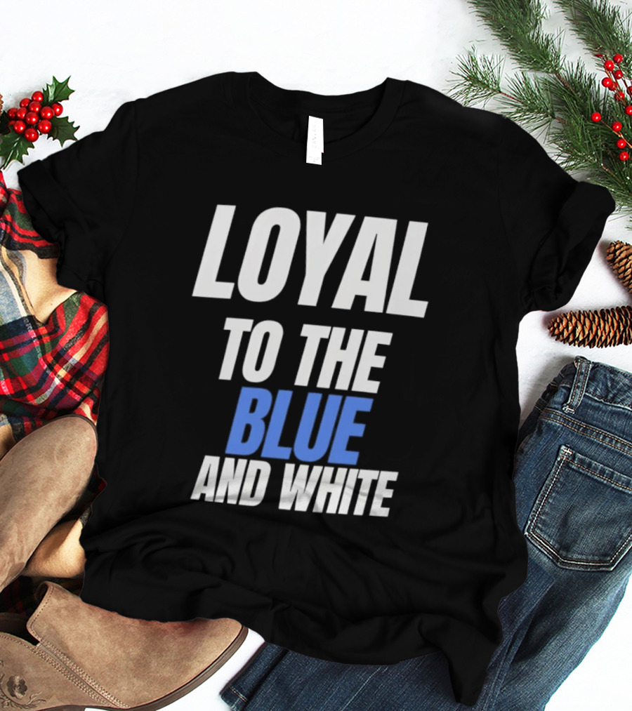 Loyal To The Blue And White T-Shirt