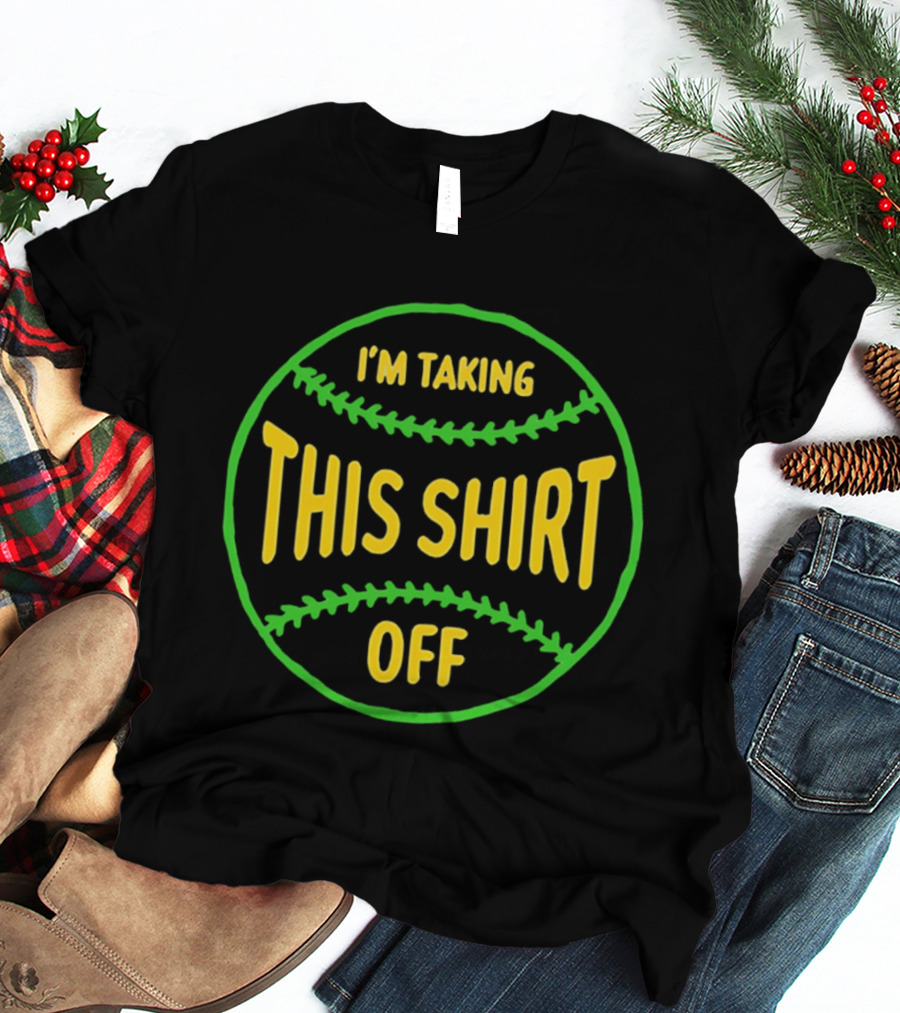 I'm Taking This Off Baseball Humor T-Shirt