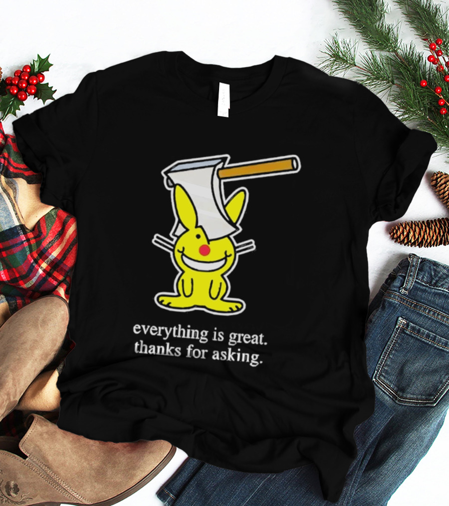Bunny With Axe Everything Is Great Thanks For Asking T-Shirt