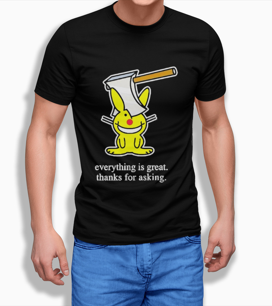 Bunny With Axe Everything Is Great Thanks For Asking T-Shirt