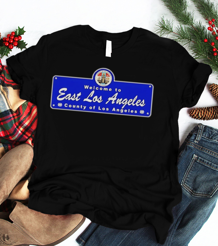 Welcome To East Los Angeles County Of Los Angeles California Sign T-Shirt