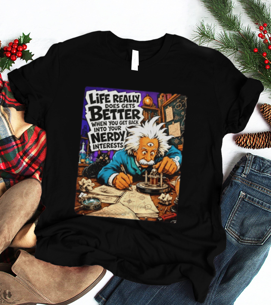 Albert Einstein Life Really Does Gets Better Nerdy Interests T-Shirt