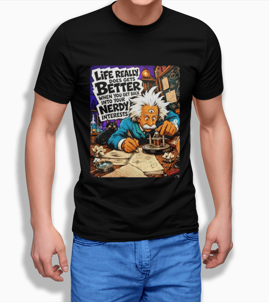 Albert Einstein Life Really Does Gets Better Nerdy Interests T-Shirt