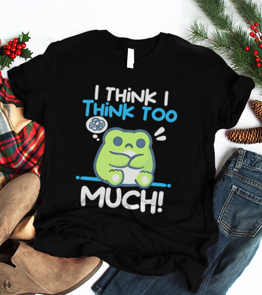 Frog I Think I Think Too Much Cute Overthinking Froggy T-Shirt