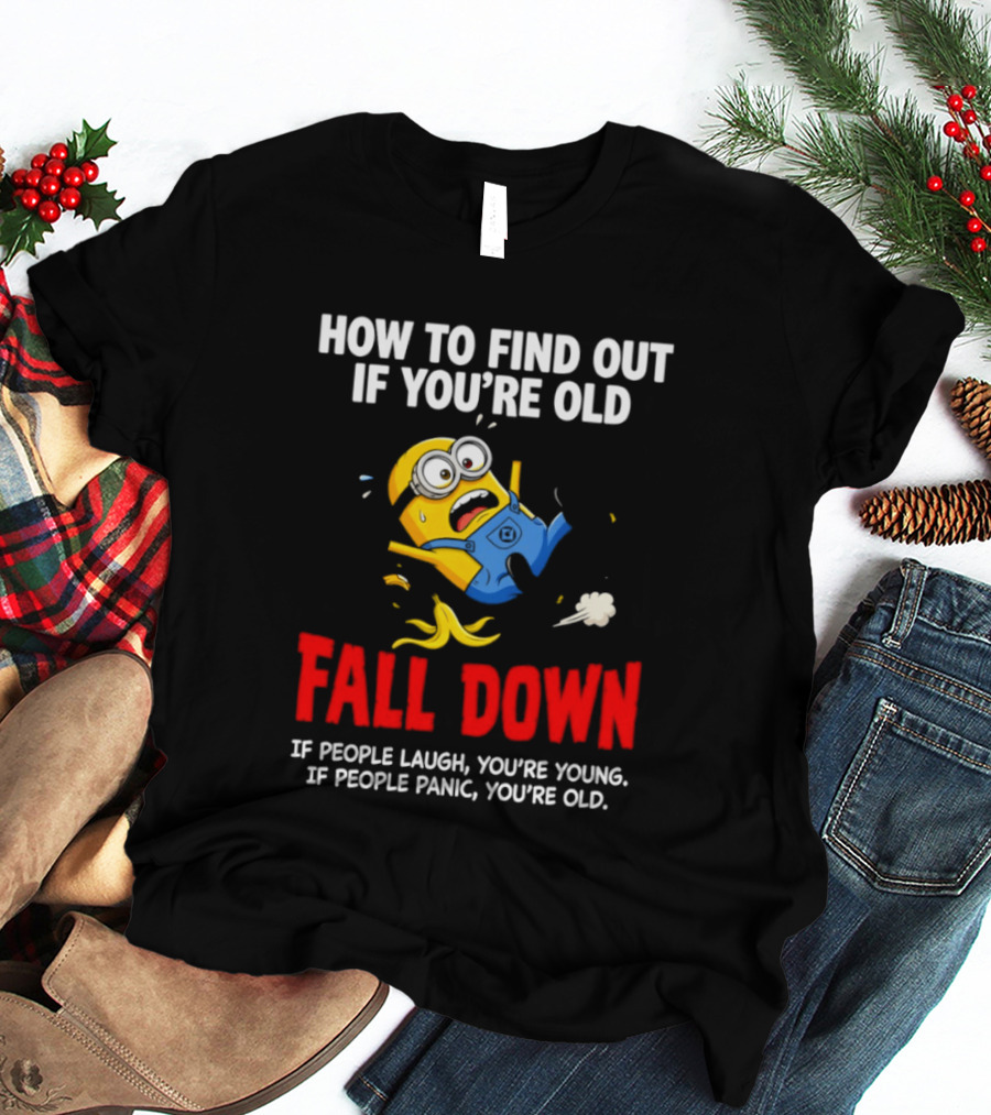 Minion How To Find Out If You're Old Fall Down If People Laugh You're Young If People Panic You're Old T-Shirt