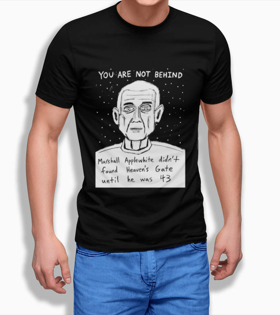 You Are Not Behind Marshall Applewhite Didn't Found Heaven's Gate T-Shirt