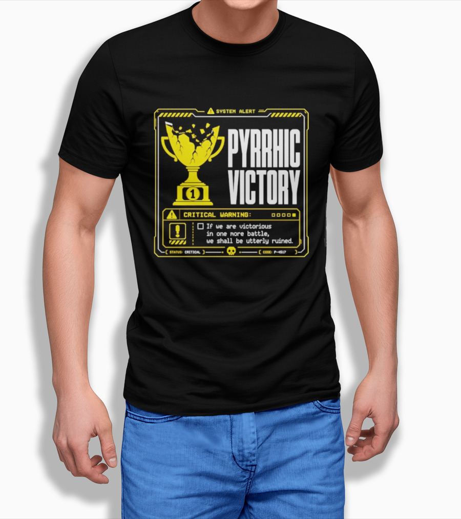Pyrrhic Victory Critical Warning If We Are Victorious In One More Battle We Shall Be Utterly Ruined T-Shirt