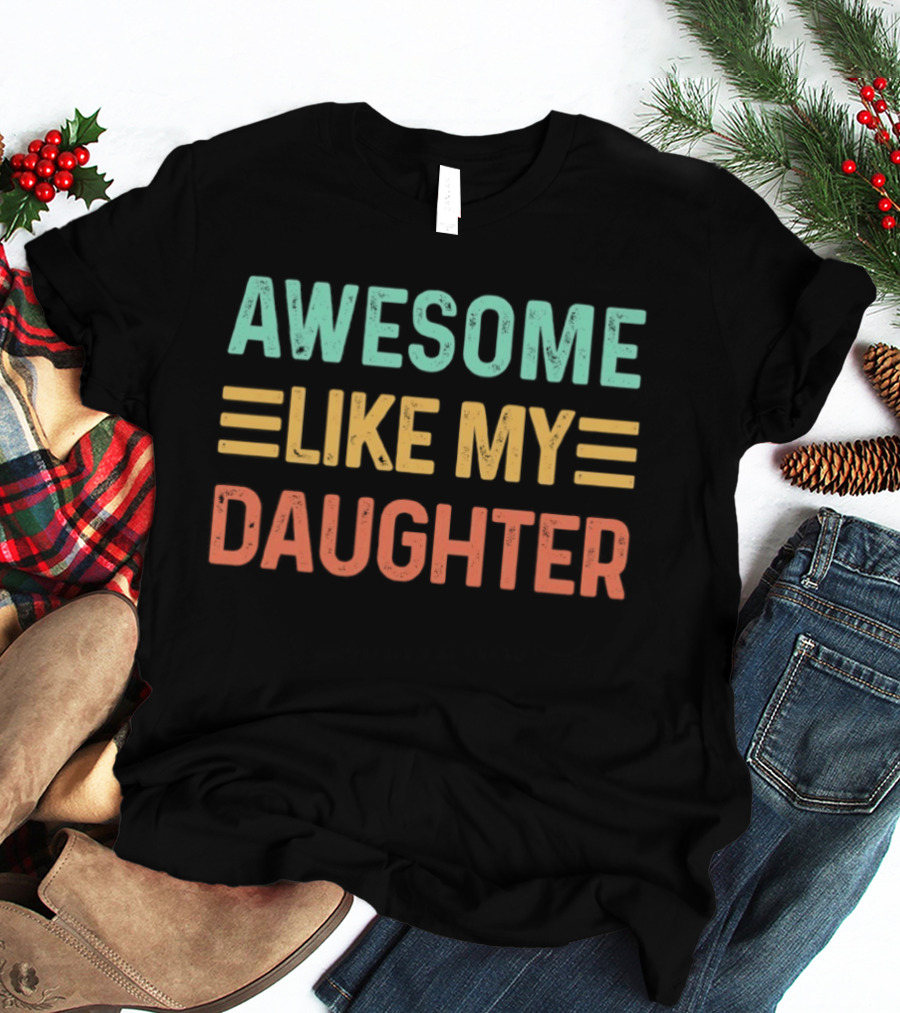 Awesome Like My Daughter T-Shirt