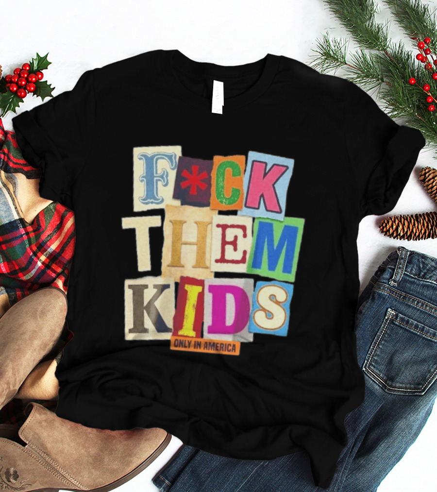 Fuck Them Kids Only In America T-Shirt