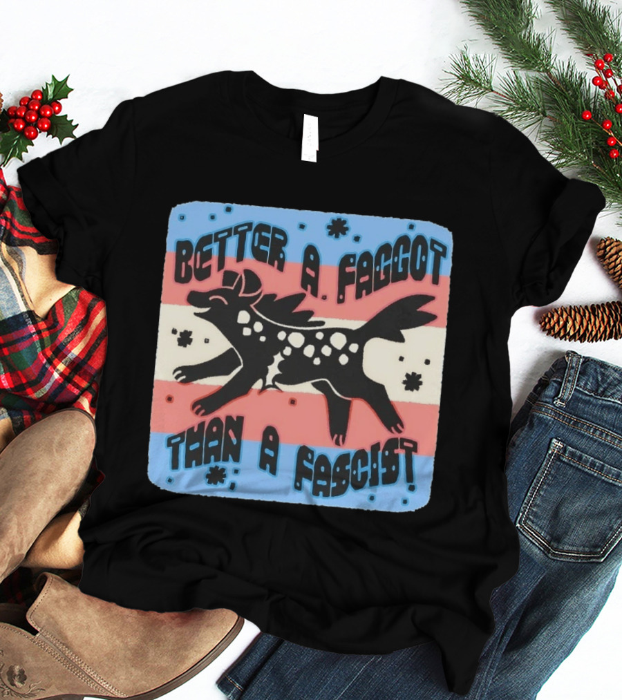 Better A Faggot Than A Fascist Lgbt Trans Flag Hyena T-Shirt