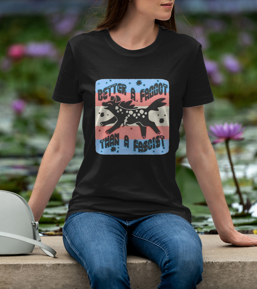 Better A Faggot Than A Fascist Lgbt Trans Flag Hyena T-Shirt