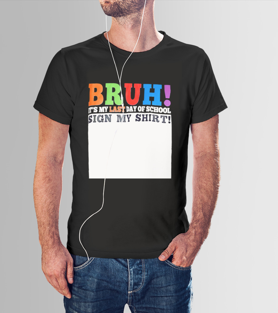 BRUH It's My Last Day Of School Sign My T-Shirt
