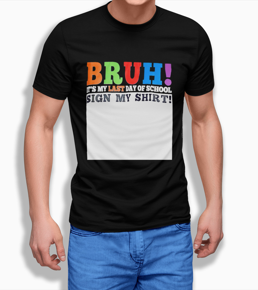 BRUH It's My Last Day Of School Sign My T-Shirt