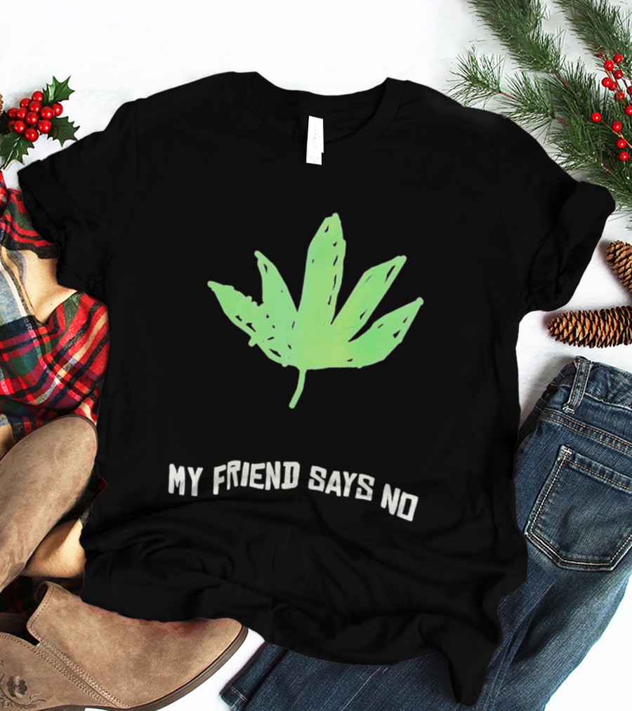 Cannabis Sativa Indica Ruderalis Leaf My Friend Says No Just Say No Leaf T-Shirt