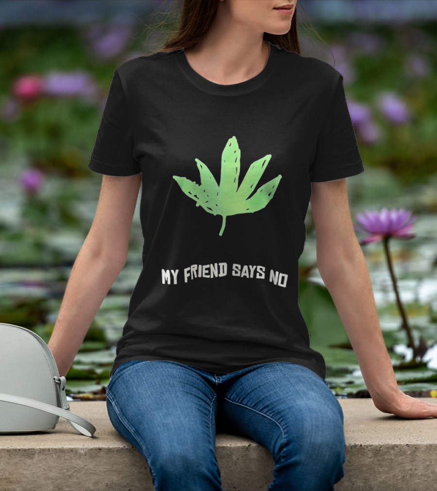 Cannabis Sativa Indica Ruderalis Leaf My Friend Says No Just Say No Leaf T-Shirt