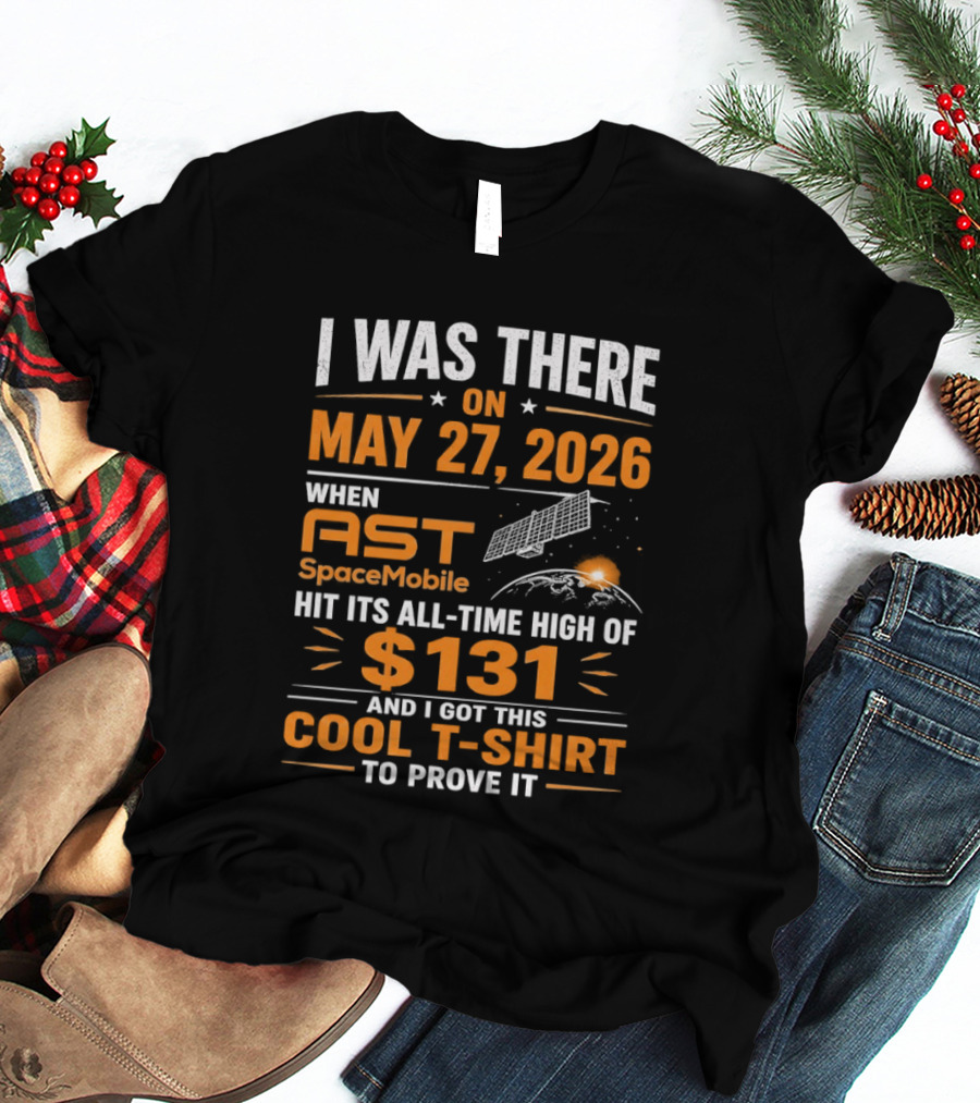 I Was There On May 27 2026 When AST SpaceMobile Hit All Time High Of 131 T-Shirt