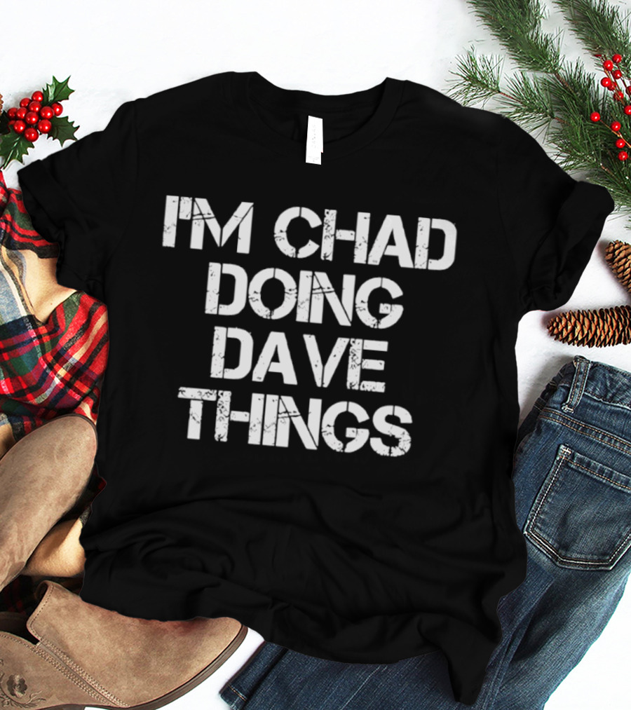I'm Chad Doing Dave Things Personalized T-Shirt