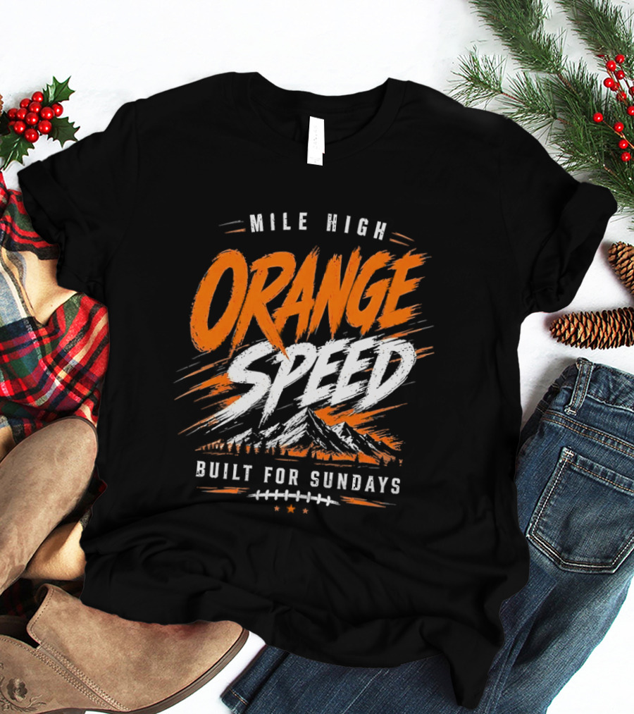 Denver Broncos Mile High Orange Speed Built For Sundays Football Fan T-Shirt