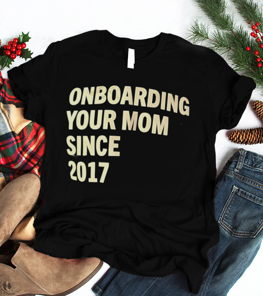 Onboarding Your Mom Since 2017 Phrase T-Shirt
