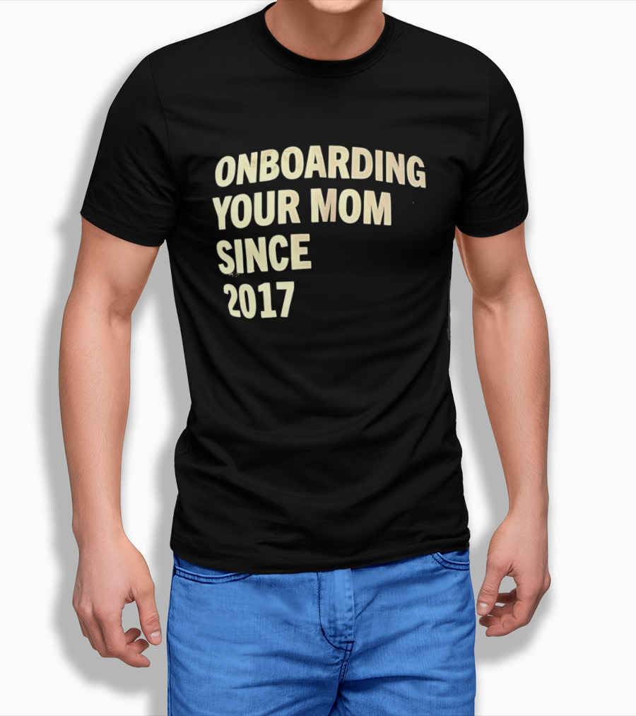 Onboarding Your Mom Since 2017 Phrase T-Shirt