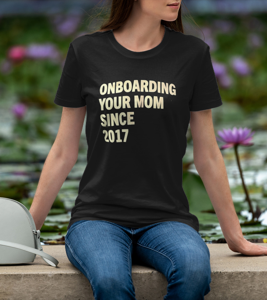 Onboarding Your Mom Since 2017 Phrase T-Shirt
