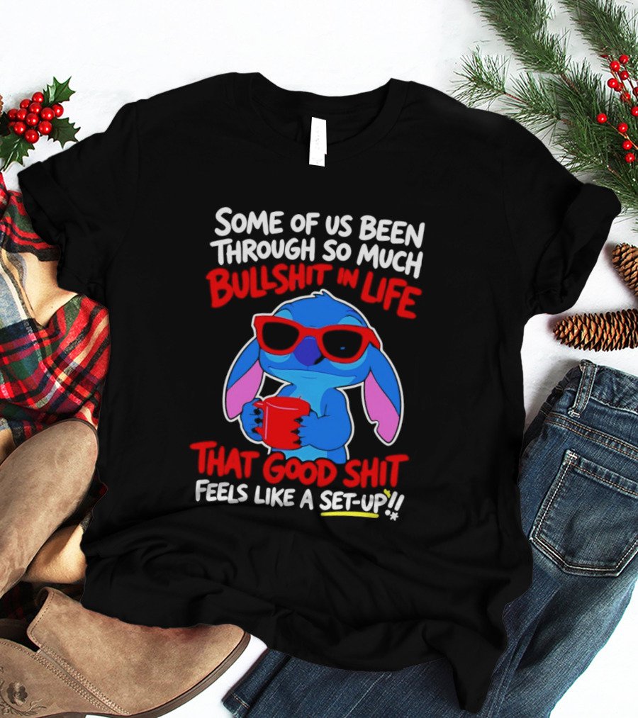 Some Of Us Been Through So Much Bullshit In Life That Good Shit Feels Like A Set Up Stitch T-Shirt