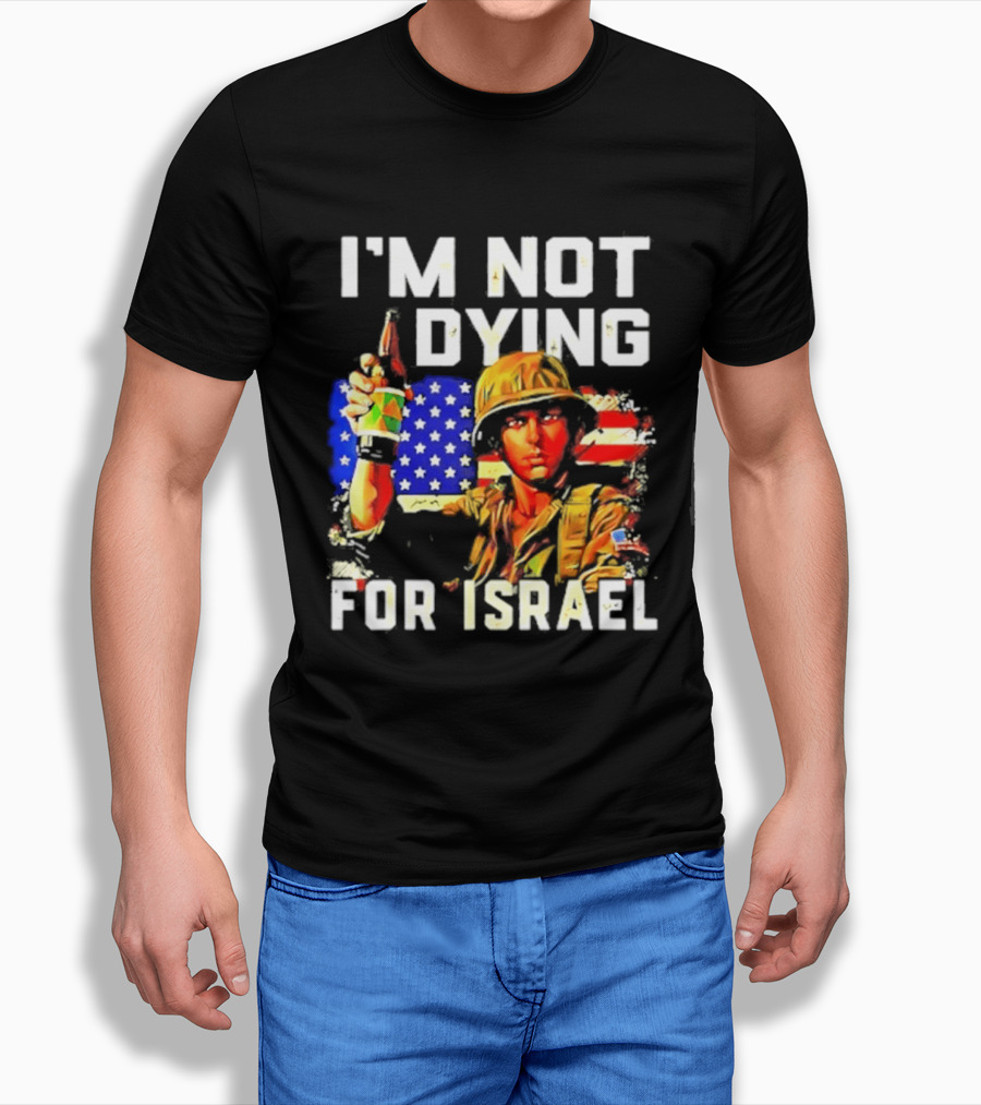 I'm Not Dying For Israel America Soldier Holding Bottle With Flag T-Shirt