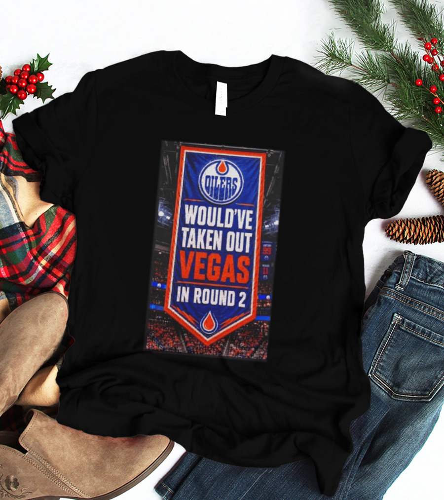 Oilers Would've Taken Out Vegas In Round 2 Banner T-Shirt