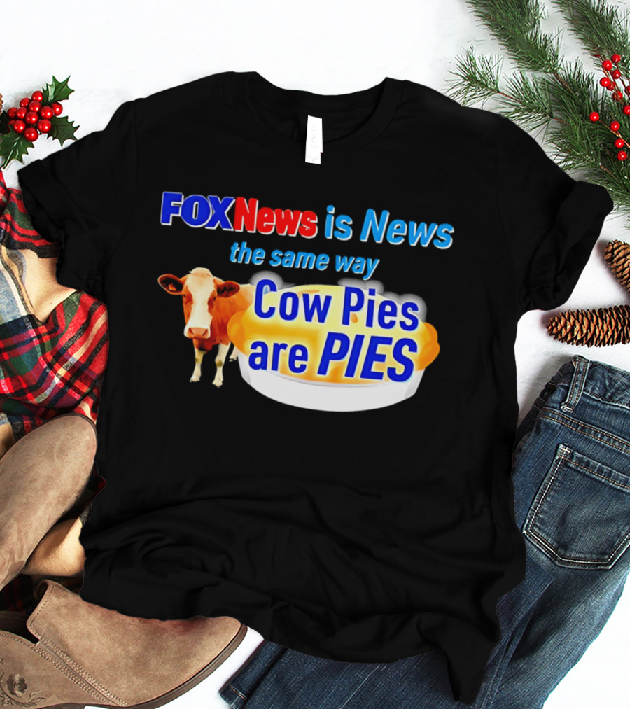 FOXNews Is News The Same Way Cow Pies Are PIES Satirical T-Shirt