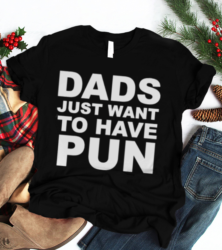 Dads Just Want To Have Pun Father's Day Humor T-Shirt