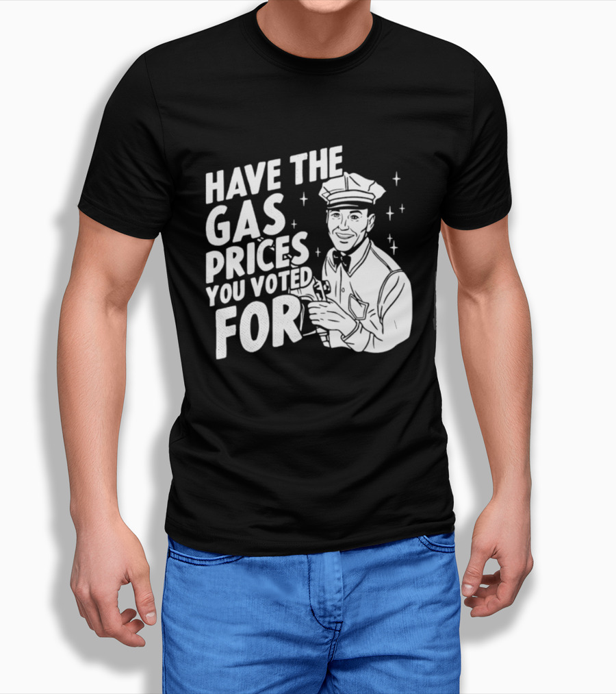 Have The Gas Prices You Voted For Retro Gas Attendant T-Shirt