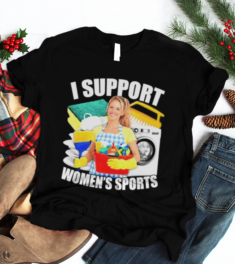 I Support Women's Sports Cleaning Humor T-Shirt