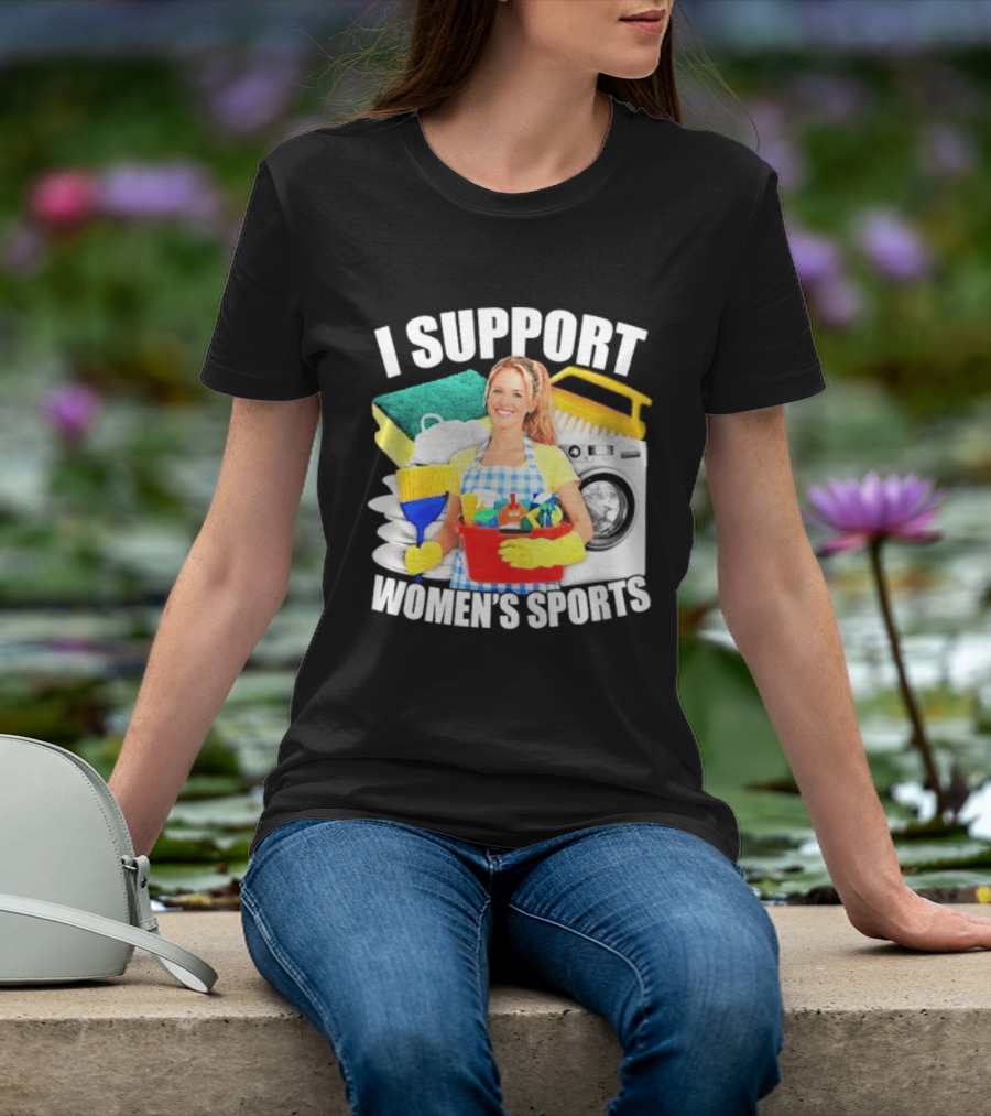 I Support Women's Sports Cleaning Humor T-Shirt