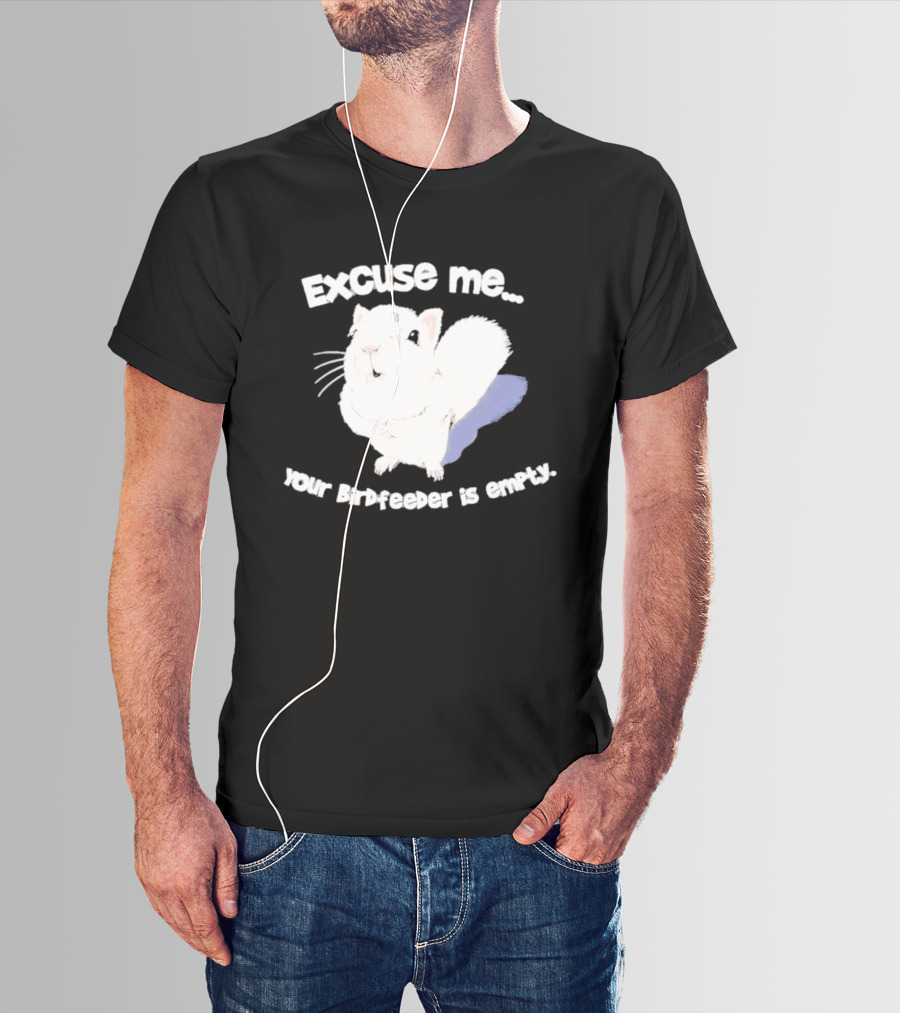 Excuse Me Squirrel Your Birdfeeder Is Empty T-Shirt