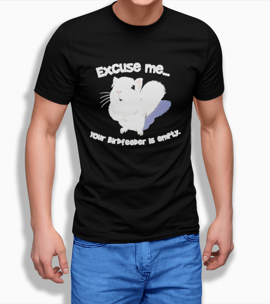 Excuse Me Squirrel Your Birdfeeder Is Empty T-Shirt