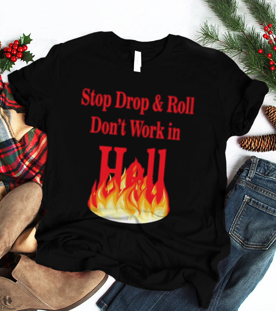 Stop Drop And Roll Don't Work In Hell Flames T-Shirt
